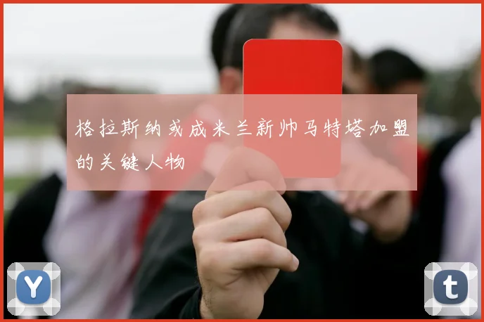 格拉斯纳或成米兰新帅马特塔加盟的关键人物